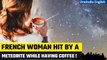French woman hit by meteorite while having coffee; geologist calls it ‘rare event’ | Oneindia News