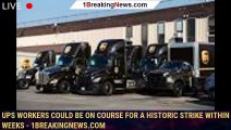 UPS workers could be on course for a historic strike within weeks - 1breakingnews.com