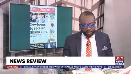 AM Newspaper Review || Newborns To Receive Ghana Card: NIA, Births and Deaths,GHS Integrate Database