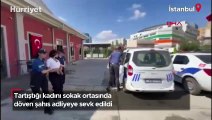 Tartıştığı kadını sokak ortasında döven şahıs adliyeye sevk edildi