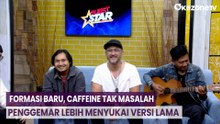 GUEST STAR: Formasi Baru, Caffeine Tak Masalah Penggemar Lebih Menyukai Versi Lama