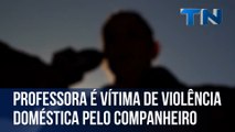 Professora é vítima de violência doméstica pelo companheiro