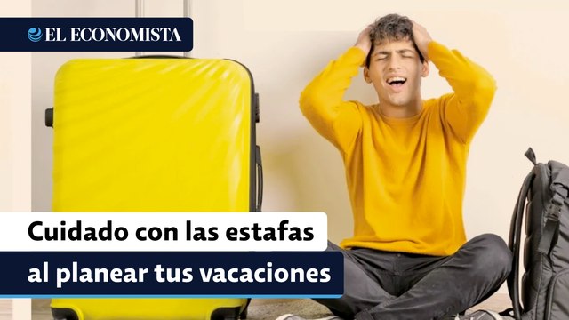 ¿Planeas tus vacaciones? Cuidado con las estafas en línea