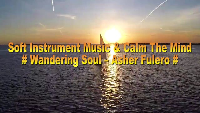 SOFT INSTRUMENT MUSIC & CALM THE MIND #Wandering Soul – Asher Fulero