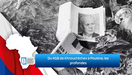 Du KGB de Khrouchtchev à Poutine, les profondes