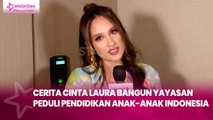 Cerita Cinta Laura Bangun Yayasan Peduli Pendidikan Anak-Anak Indonesia, Bikin Bangga
