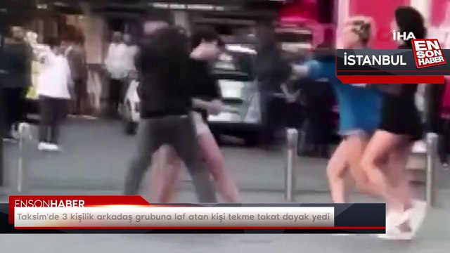 Taksim'de 3 kişilik arkadaş grubuna laf atan kişi tekme tokat dayak yedi