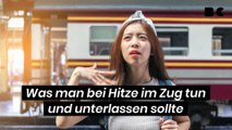 Was man bei Hitze im Zug tun und unterlassen sollte