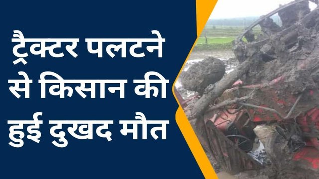 खेत में पलटा ट्रैक्टर, किसान की दबकर दर्दनाक मौत