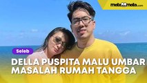 Tadinya Puja-puji Suami, Della Puspita Akui Malu Sekarang Umbar Masalah Rumah Tangga di Medsos