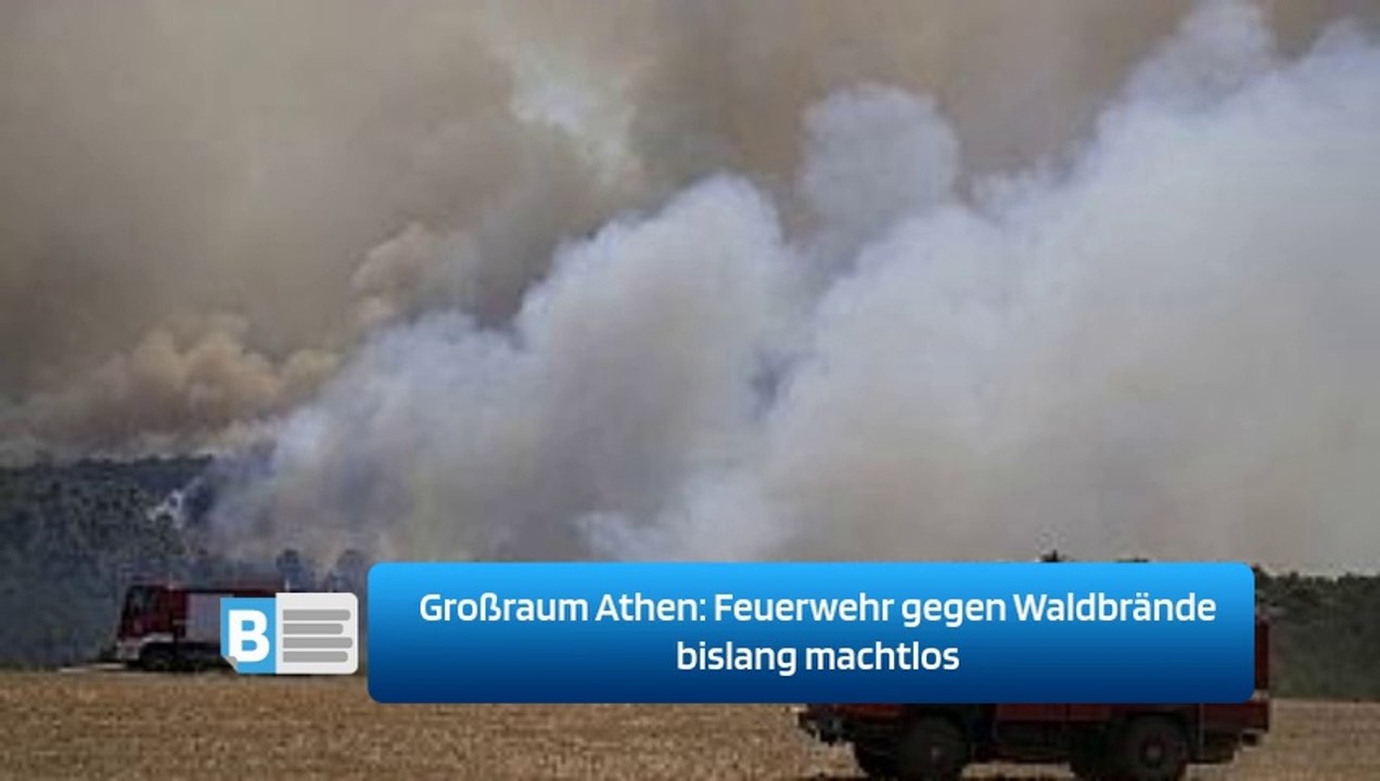 Großraum Athen: Feuerwehr gegen Waldbrände bislang machtlos