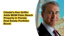 Citadel's Ken Griffin Adds $83M Palm Beach Property In Florida Real Estate Portfolio Boost