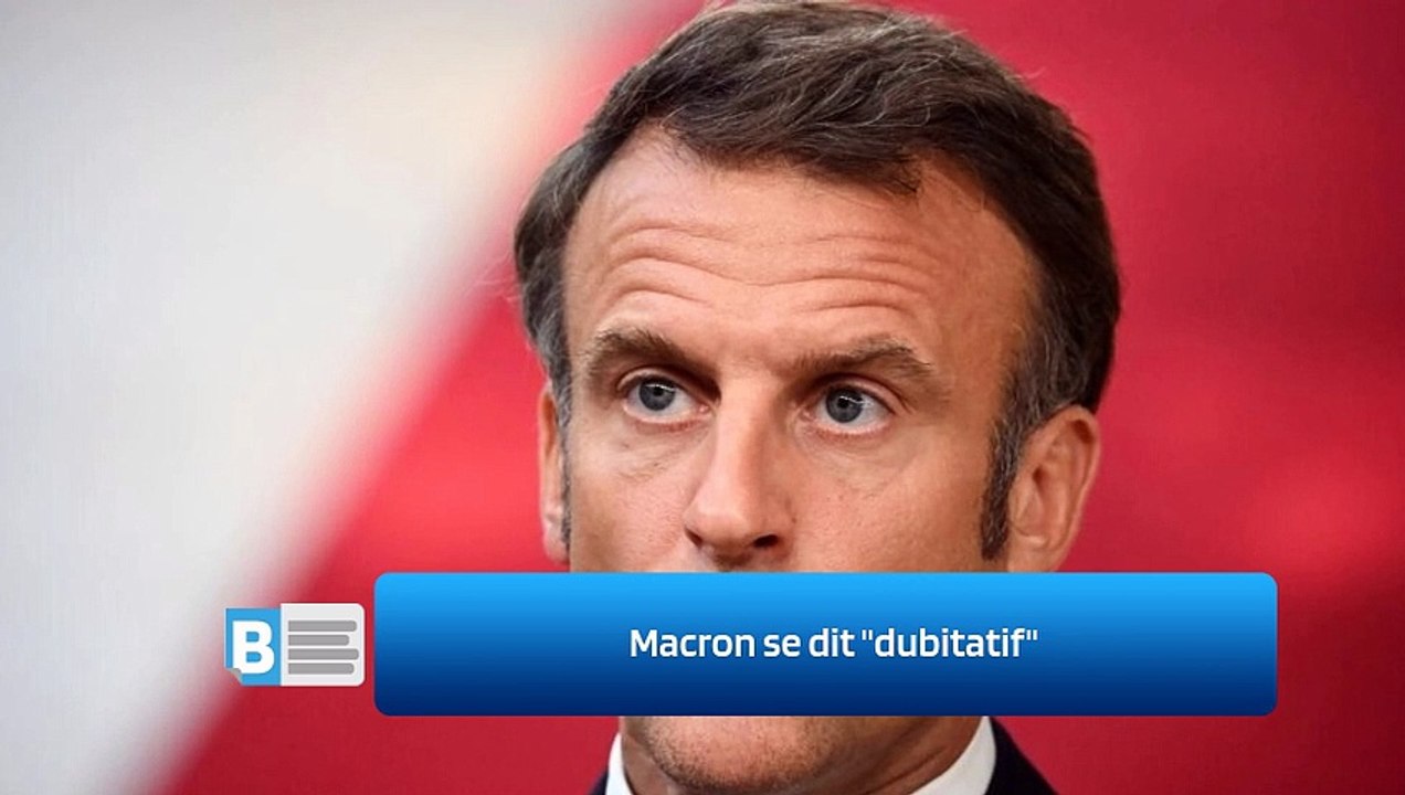Macron se dit "dubitatif"