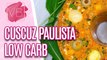 Cuscuz paulista LOW CARB - Você Bonita (18/07/2023)