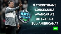 Corinthians JOGA HOJE no Peru e TENTA AVANÇAR às OITAVAS da Copa Sul-Americana! | BATE PRONTO