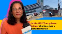 IMSS e ISSSTE no quieren brindar aborto seguro y gratuito: Mexfam