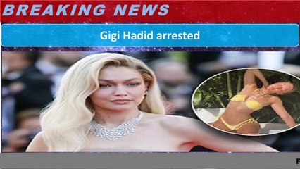 Gigi Hadid arrested