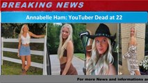 Annabelle Ham, YouTuber Dead at 22