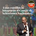 Estas estrellas integrarán al Comité de Selecciones Nacionales.