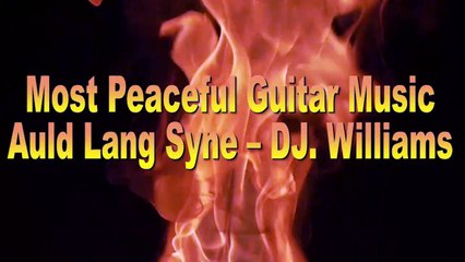 MOST PEACEFUL GUITAR MUSIC    Auld Lang Syne – DJ. Williams