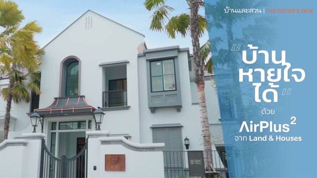 บ้านและสวน The Editor’s View | บ้านหายใจได้ ด้วย AirPlus² จาก Land & Houses
