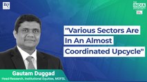Various Sectors Are In An Almost Coordinated Upcycle: Gautam Duggad