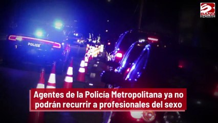 Los agentes de la Policía Metropolitana ya no podrán recurrir a profesionales del sexo