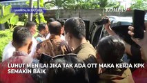 Luhut: Ngapain Bangsa Ini Pamer OTT KPK Melulu, Bangga Lihat Itu?