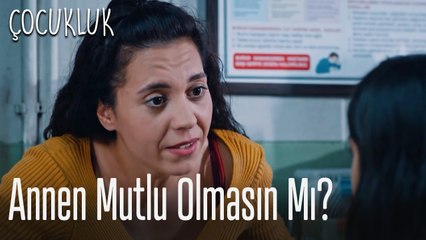Annen mutlu olmasın mı? - Çocukluk