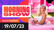 BARBIE: FILME SOBRE BONECA QUE NÃO TEM MEDO DE BRINCAR ESTREIA - MORNING SHOW - 19/07/2023