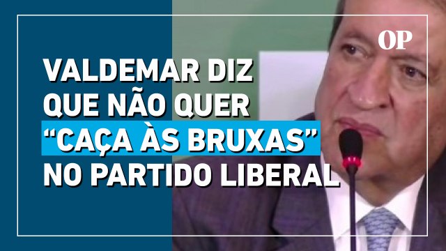 Valdemar diz que não quer “caça às bruxas” no Partido Liberal