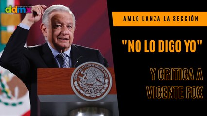 AMLO lanza la sección 'No lo digo yo' y critica a Vicente Fox
