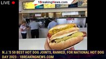 N.J.’s 50 best hot dog joints, ranked, for National Hot Dog Day 2023 - 1breakingnews.com