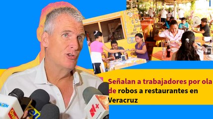 Señalan a trabajadores por ola de robos a restaurantes en Veracruz