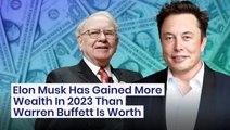 Elon Musk Has Gained More Wealth In 2023 Than Warren Buffett Is Worth