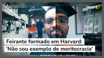 Feirante formado em Harvard: 'Não sou exemplo de meritocracia'