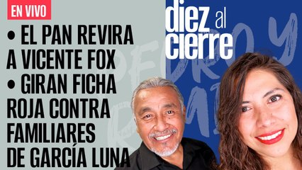 #EnVivo | #DiezAlCierre | El PAN revira a Fox | Giran ficha roja contra familiares de García Luna