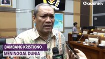 Kabar Duka! Wakil Ketua Komisi I DPR Bambang Kristiono Meninggal Dunia