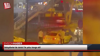 Bahçelievler'de taksici ile yolcu kavga etti