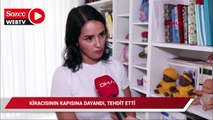 İstanbul’da kiracısını önce tehdit sonra inkar etti