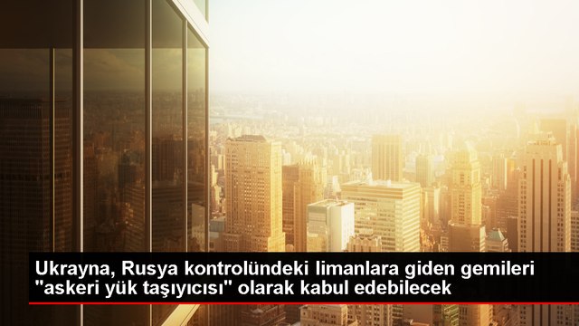 Ukrayna Savunma Bakanlığı, Karadeniz'de Rusya limanlarına seyahat eden gemileri askeri kargo taşıyıcısı olarak kabul edebileceğini açıkladı