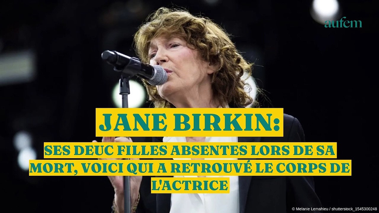 Jane Birkin : ses filles absentes lors de sa mort, voici qui a retrouvé le corps de l'actrice