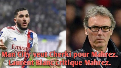 Man City veut Cherki pour Mahrez. Laurent Blanc critique Mahrez.