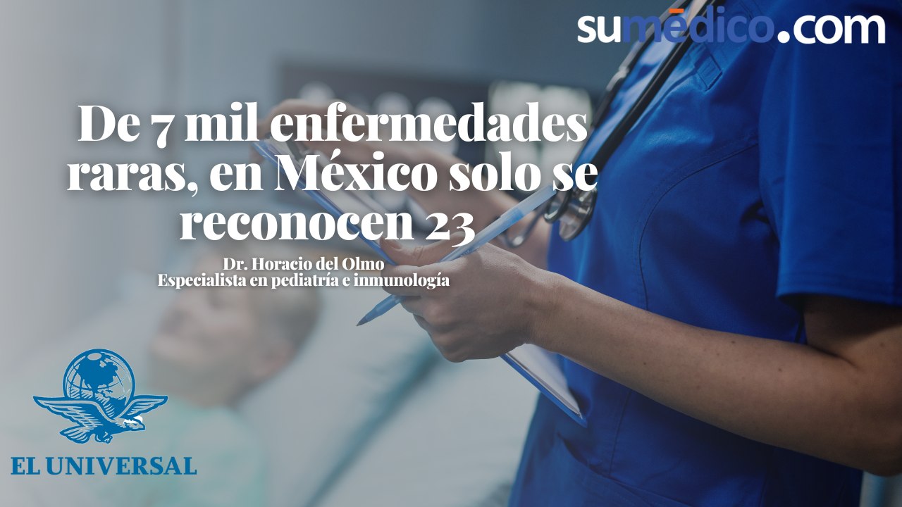 De 7 mil enfermedades raras, en México solo se reconocen 23,  entrevista con el Dr. Horacio del Olmo