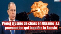 Projet d'usine de chars en Ukraine : La provocation qui inquiète la Russie