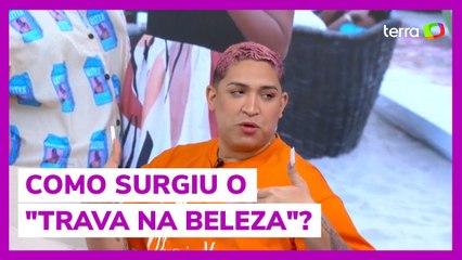 Yarley Ara conta como surgiu o 'Trava na Beleza'