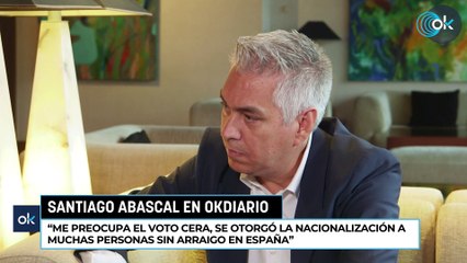 Abascal: "Me preocupa el voto CERA, se otorgó la nacionalización a muchas personas sin arraigo en España"