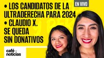 #EnVivo #CaféYNoticias |Claudio X. se queda sin donativos |Los candidatos de la ultraderecha en 2024