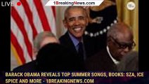 Barack Obama reveals top summer songs, books: SZA, Ice Spice and more - 1breakingnews.com
