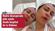 Madre desesperada  pide ayuda  desde hospital  de La Habana